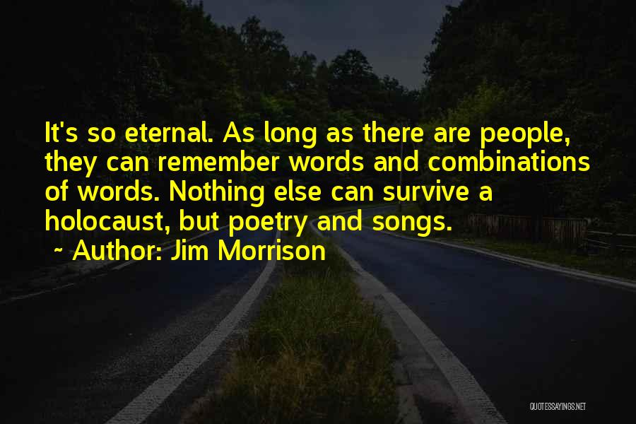 Jim Morrison Quotes: It's So Eternal. As Long As There Are People, They Can Remember Words And Combinations Of Words. Nothing Else Can