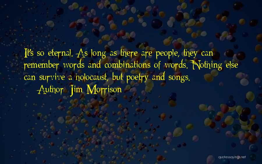 Jim Morrison Quotes: It's So Eternal. As Long As There Are People, They Can Remember Words And Combinations Of Words. Nothing Else Can