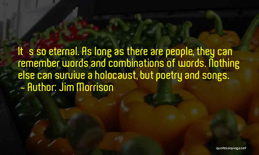 Jim Morrison Quotes: It's So Eternal. As Long As There Are People, They Can Remember Words And Combinations Of Words. Nothing Else Can