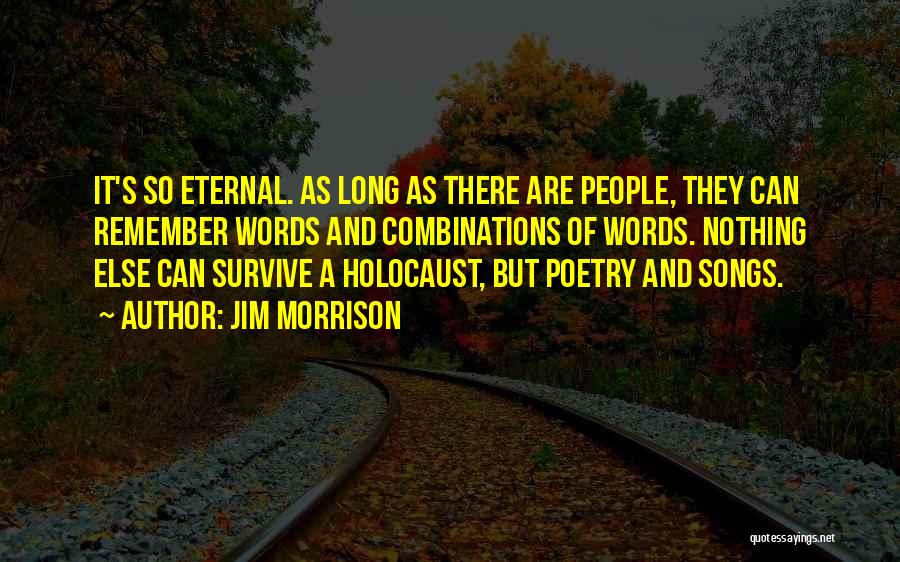 Jim Morrison Quotes: It's So Eternal. As Long As There Are People, They Can Remember Words And Combinations Of Words. Nothing Else Can