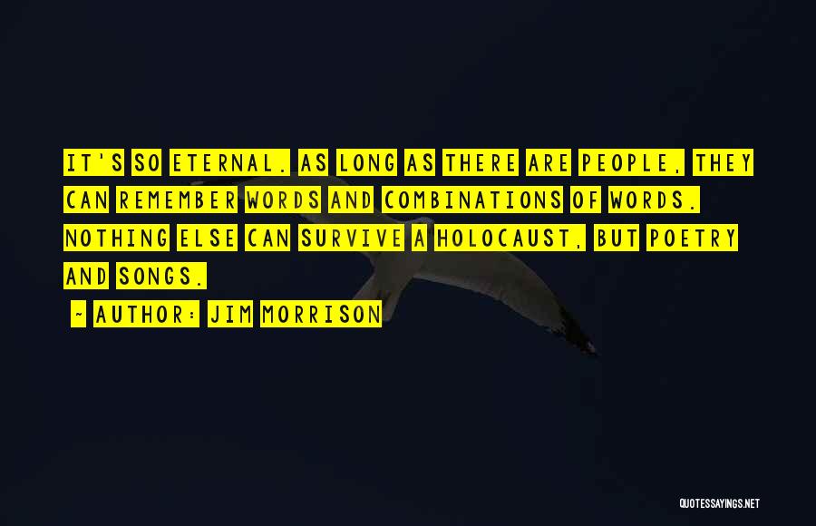 Jim Morrison Quotes: It's So Eternal. As Long As There Are People, They Can Remember Words And Combinations Of Words. Nothing Else Can