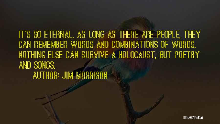 Jim Morrison Quotes: It's So Eternal. As Long As There Are People, They Can Remember Words And Combinations Of Words. Nothing Else Can