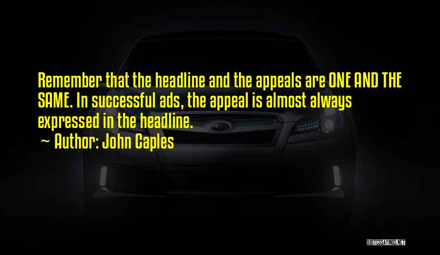 John Caples Quotes: Remember That The Headline And The Appeals Are One And The Same. In Successful Ads, The Appeal Is Almost Always