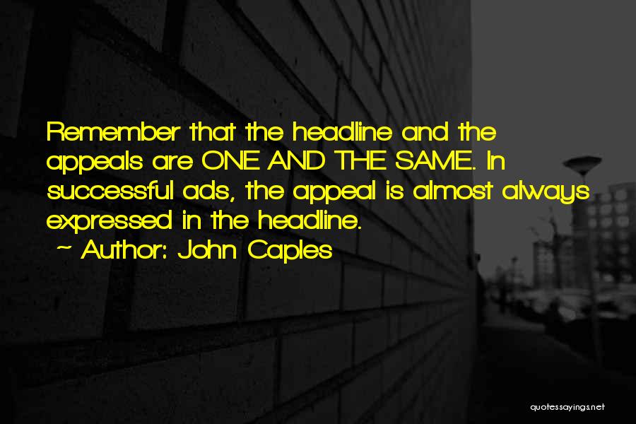 John Caples Quotes: Remember That The Headline And The Appeals Are One And The Same. In Successful Ads, The Appeal Is Almost Always