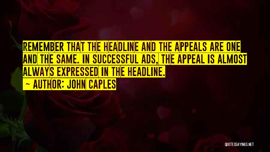 John Caples Quotes: Remember That The Headline And The Appeals Are One And The Same. In Successful Ads, The Appeal Is Almost Always