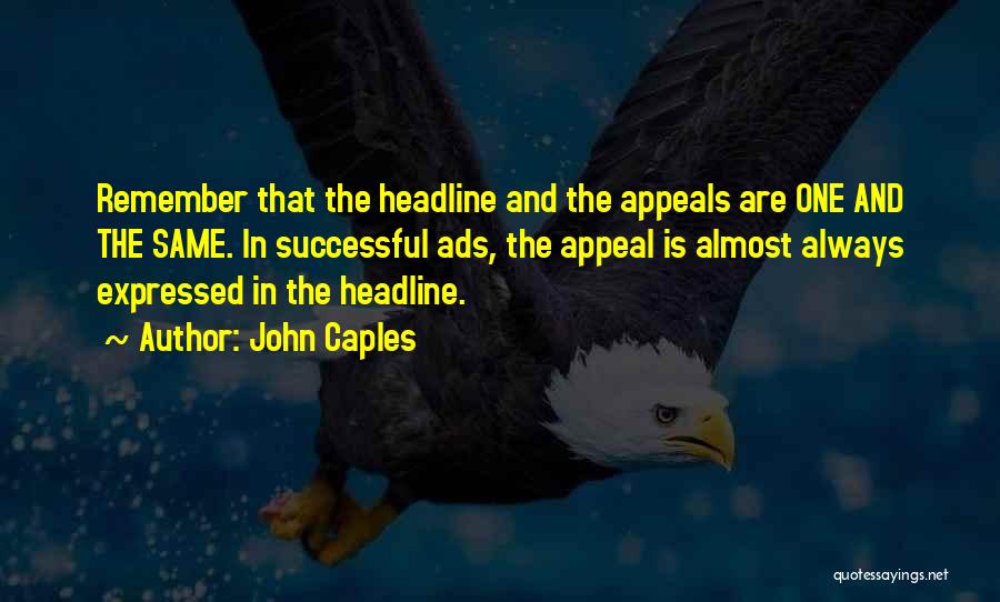 John Caples Quotes: Remember That The Headline And The Appeals Are One And The Same. In Successful Ads, The Appeal Is Almost Always