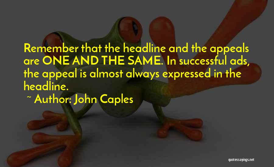 John Caples Quotes: Remember That The Headline And The Appeals Are One And The Same. In Successful Ads, The Appeal Is Almost Always