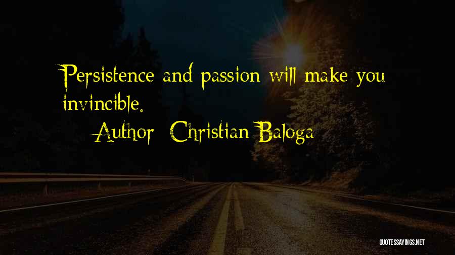 Christian Baloga Quotes: Persistence And Passion Will Make You Invincible.