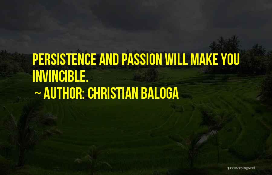 Christian Baloga Quotes: Persistence And Passion Will Make You Invincible.