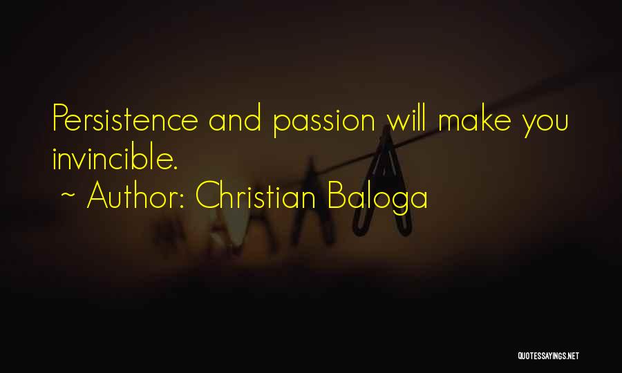 Christian Baloga Quotes: Persistence And Passion Will Make You Invincible.