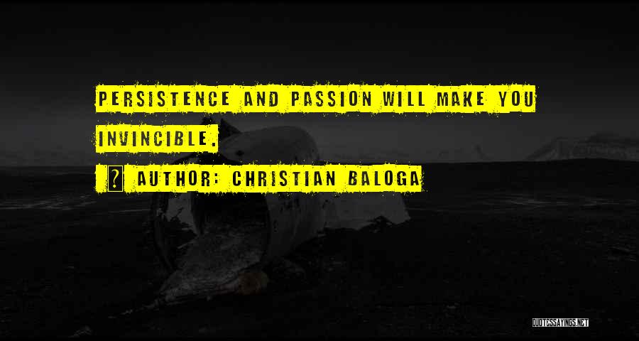 Christian Baloga Quotes: Persistence And Passion Will Make You Invincible.