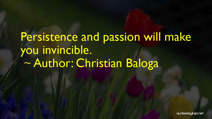Christian Baloga Quotes: Persistence And Passion Will Make You Invincible.