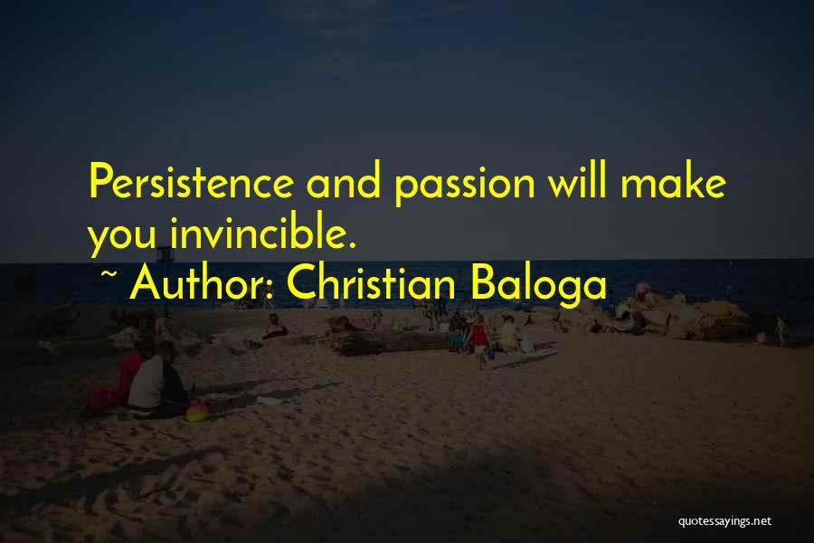 Christian Baloga Quotes: Persistence And Passion Will Make You Invincible.