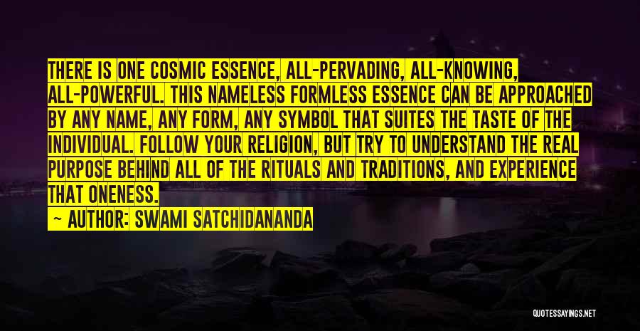 Swami Satchidananda Quotes: There Is One Cosmic Essence, All-pervading, All-knowing, All-powerful. This Nameless Formless Essence Can Be Approached By Any Name, Any Form,
