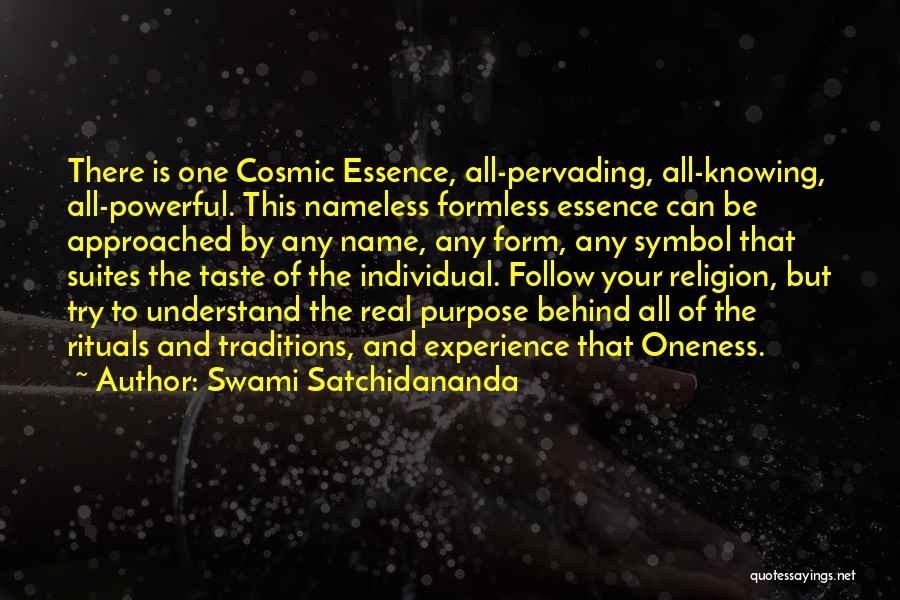 Swami Satchidananda Quotes: There Is One Cosmic Essence, All-pervading, All-knowing, All-powerful. This Nameless Formless Essence Can Be Approached By Any Name, Any Form,