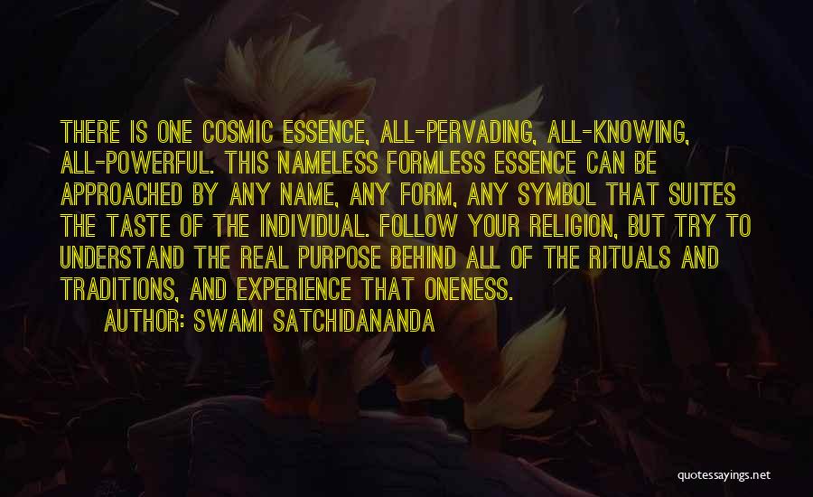 Swami Satchidananda Quotes: There Is One Cosmic Essence, All-pervading, All-knowing, All-powerful. This Nameless Formless Essence Can Be Approached By Any Name, Any Form,