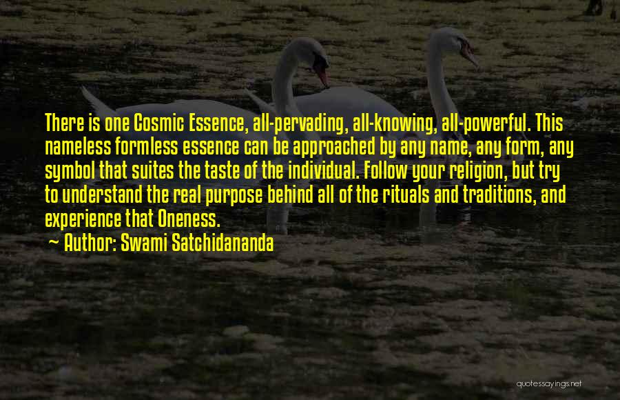 Swami Satchidananda Quotes: There Is One Cosmic Essence, All-pervading, All-knowing, All-powerful. This Nameless Formless Essence Can Be Approached By Any Name, Any Form,
