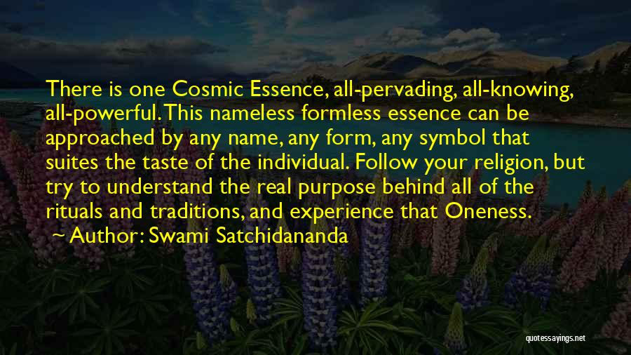 Swami Satchidananda Quotes: There Is One Cosmic Essence, All-pervading, All-knowing, All-powerful. This Nameless Formless Essence Can Be Approached By Any Name, Any Form,