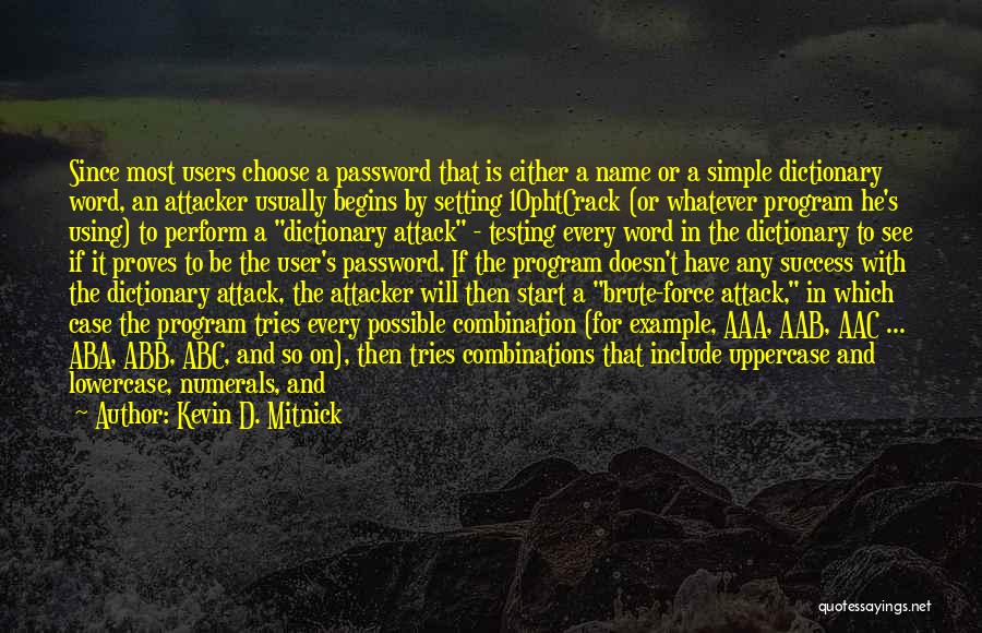 Kevin D. Mitnick Quotes: Since Most Users Choose A Password That Is Either A Name Or A Simple Dictionary Word, An Attacker Usually Begins