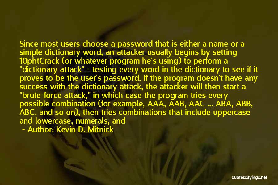Kevin D. Mitnick Quotes: Since Most Users Choose A Password That Is Either A Name Or A Simple Dictionary Word, An Attacker Usually Begins
