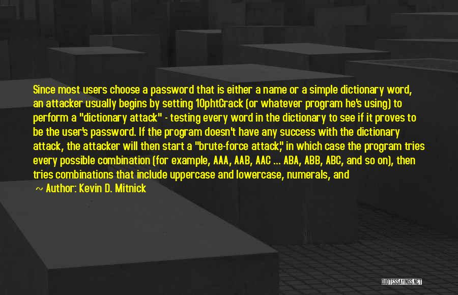 Kevin D. Mitnick Quotes: Since Most Users Choose A Password That Is Either A Name Or A Simple Dictionary Word, An Attacker Usually Begins