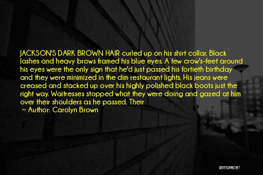 Carolyn Brown Quotes: Jackson's Dark Brown Hair Curled Up On His Shirt Collar. Black Lashes And Heavy Brows Framed His Blue Eyes. A