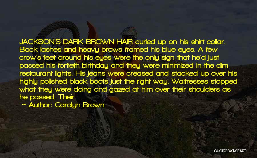 Carolyn Brown Quotes: Jackson's Dark Brown Hair Curled Up On His Shirt Collar. Black Lashes And Heavy Brows Framed His Blue Eyes. A