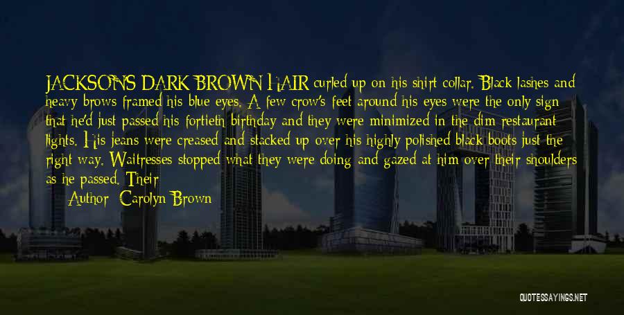 Carolyn Brown Quotes: Jackson's Dark Brown Hair Curled Up On His Shirt Collar. Black Lashes And Heavy Brows Framed His Blue Eyes. A