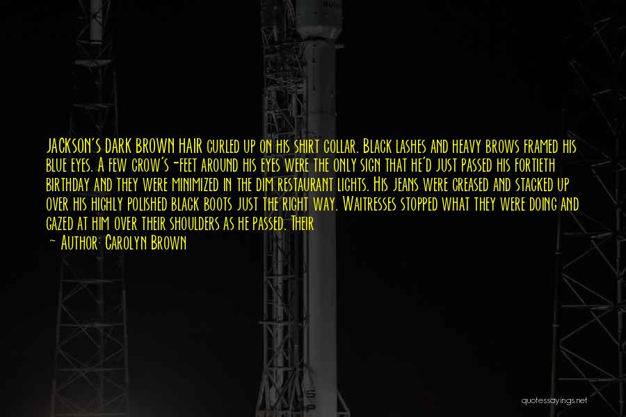 Carolyn Brown Quotes: Jackson's Dark Brown Hair Curled Up On His Shirt Collar. Black Lashes And Heavy Brows Framed His Blue Eyes. A