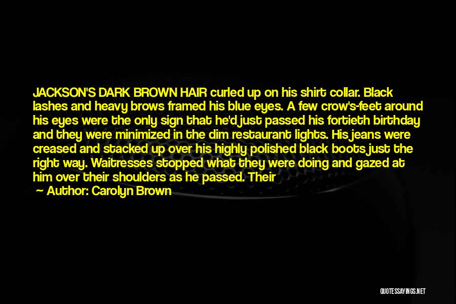 Carolyn Brown Quotes: Jackson's Dark Brown Hair Curled Up On His Shirt Collar. Black Lashes And Heavy Brows Framed His Blue Eyes. A