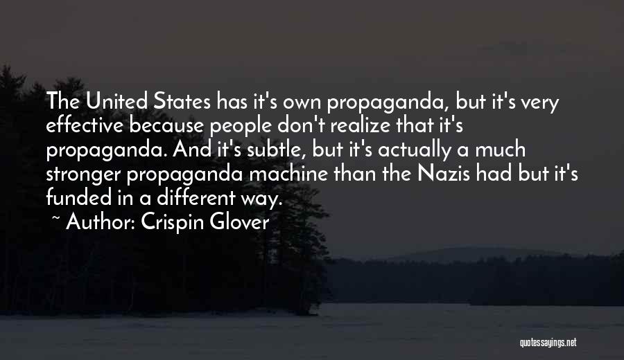 Crispin Glover Quotes: The United States Has It's Own Propaganda, But It's Very Effective Because People Don't Realize That It's Propaganda. And It's
