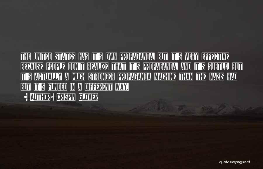 Crispin Glover Quotes: The United States Has It's Own Propaganda, But It's Very Effective Because People Don't Realize That It's Propaganda. And It's