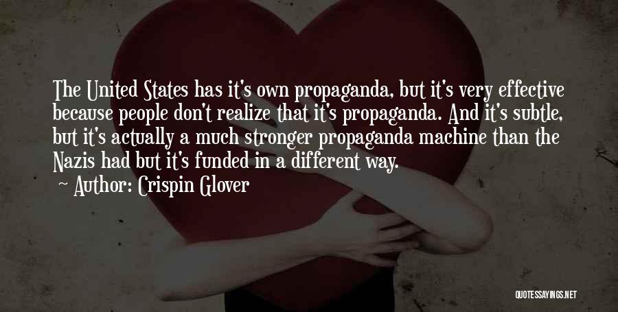 Crispin Glover Quotes: The United States Has It's Own Propaganda, But It's Very Effective Because People Don't Realize That It's Propaganda. And It's
