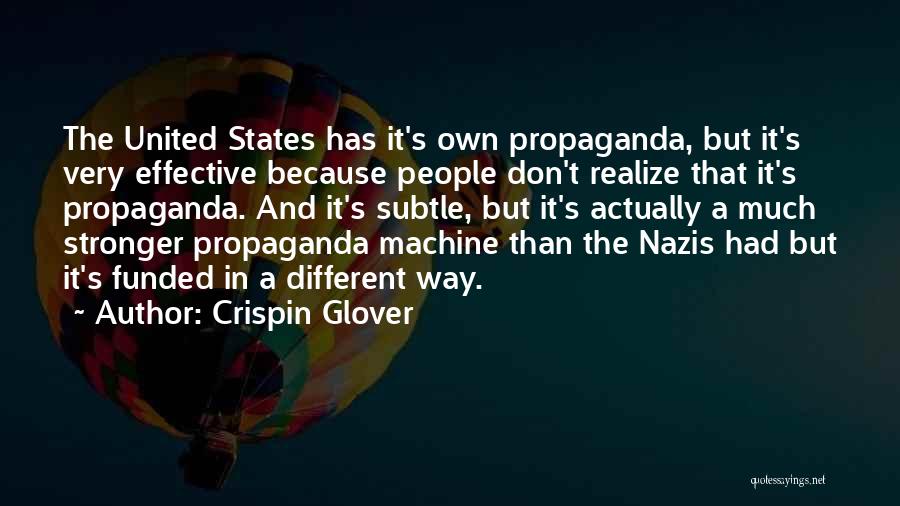 Crispin Glover Quotes: The United States Has It's Own Propaganda, But It's Very Effective Because People Don't Realize That It's Propaganda. And It's