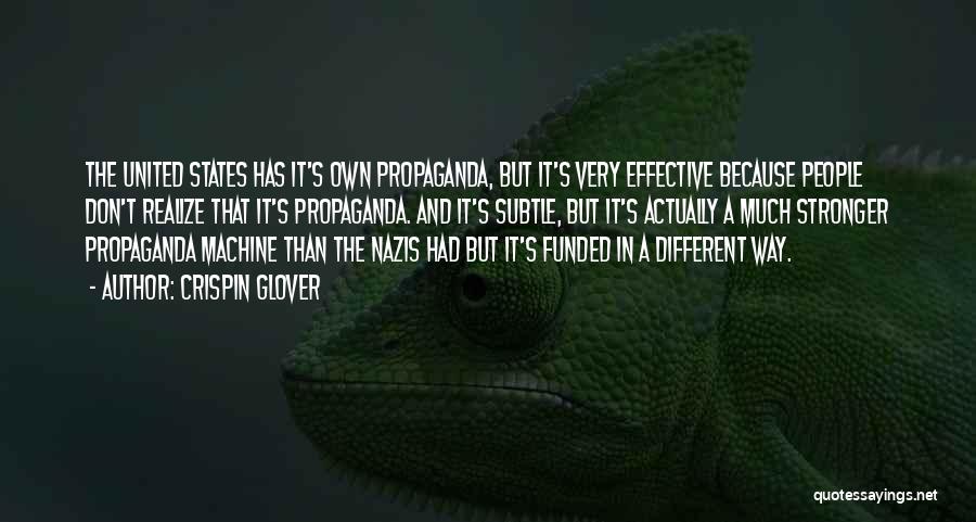 Crispin Glover Quotes: The United States Has It's Own Propaganda, But It's Very Effective Because People Don't Realize That It's Propaganda. And It's