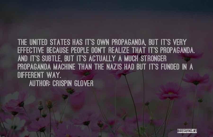 Crispin Glover Quotes: The United States Has It's Own Propaganda, But It's Very Effective Because People Don't Realize That It's Propaganda. And It's