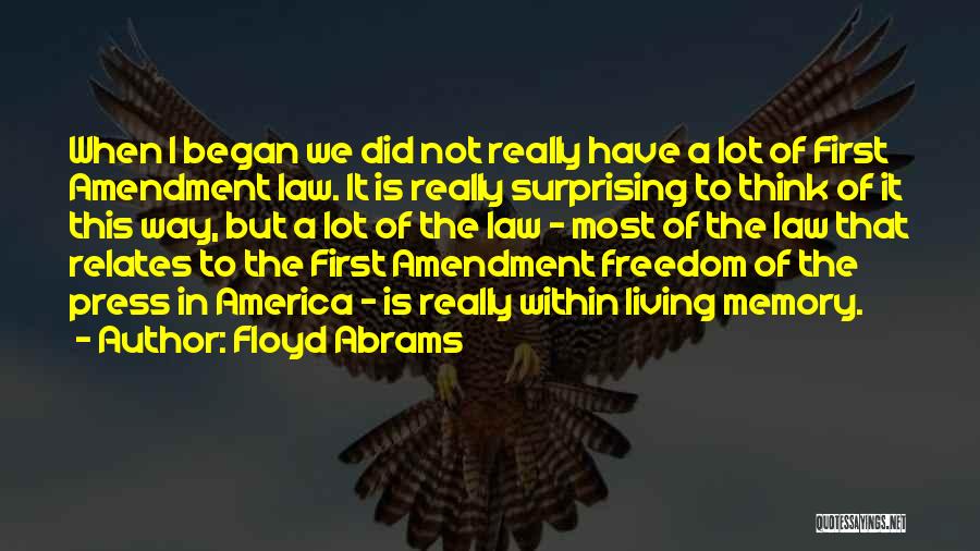 Floyd Abrams Quotes: When I Began We Did Not Really Have A Lot Of First Amendment Law. It Is Really Surprising To Think