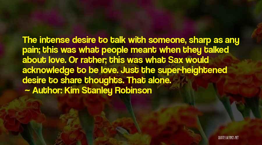 Kim Stanley Robinson Quotes: The Intense Desire To Talk With Someone, Sharp As Any Pain; This Was What People Meant When They Talked About