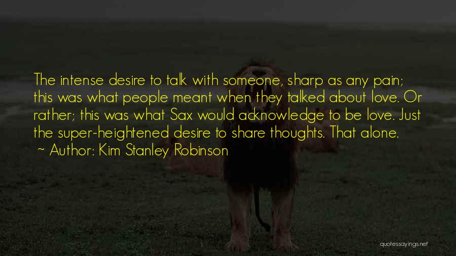 Kim Stanley Robinson Quotes: The Intense Desire To Talk With Someone, Sharp As Any Pain; This Was What People Meant When They Talked About