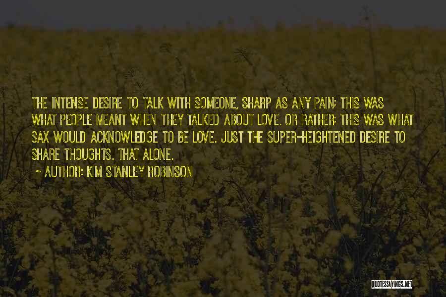 Kim Stanley Robinson Quotes: The Intense Desire To Talk With Someone, Sharp As Any Pain; This Was What People Meant When They Talked About