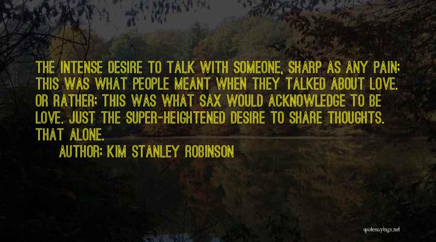 Kim Stanley Robinson Quotes: The Intense Desire To Talk With Someone, Sharp As Any Pain; This Was What People Meant When They Talked About