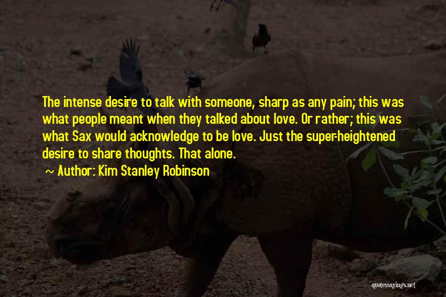 Kim Stanley Robinson Quotes: The Intense Desire To Talk With Someone, Sharp As Any Pain; This Was What People Meant When They Talked About