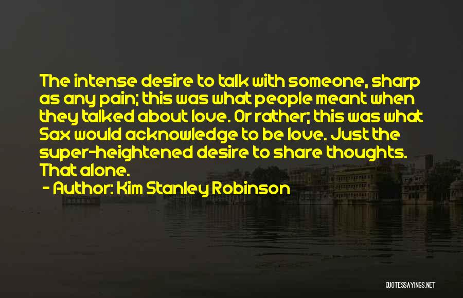 Kim Stanley Robinson Quotes: The Intense Desire To Talk With Someone, Sharp As Any Pain; This Was What People Meant When They Talked About