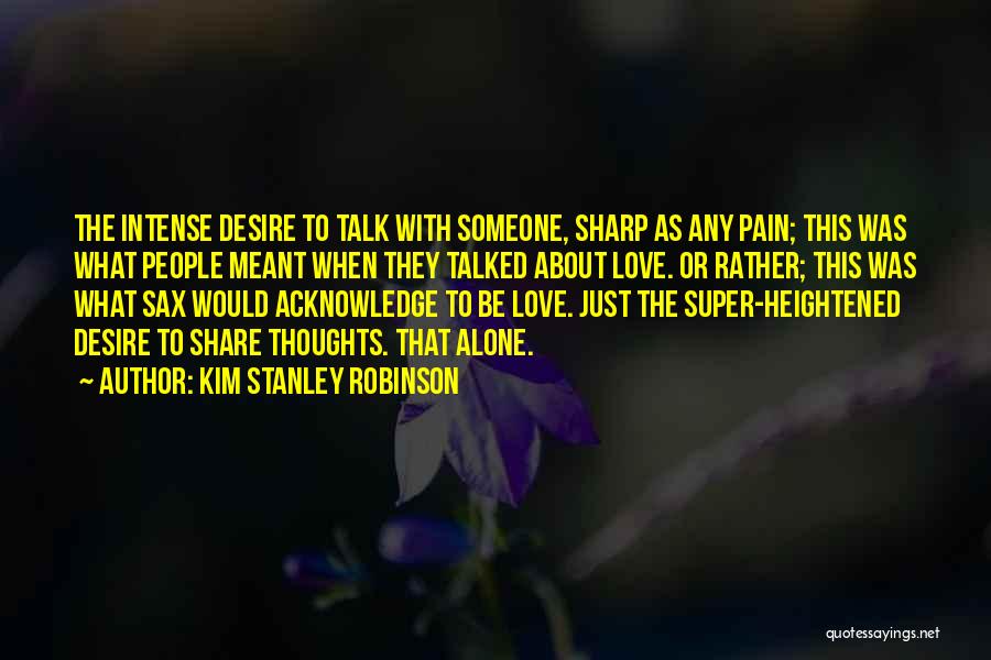 Kim Stanley Robinson Quotes: The Intense Desire To Talk With Someone, Sharp As Any Pain; This Was What People Meant When They Talked About