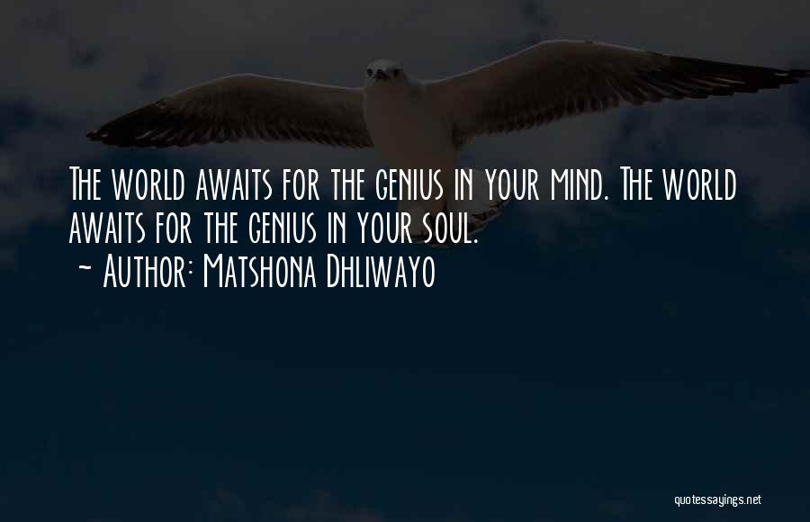 Matshona Dhliwayo Quotes: The World Awaits For The Genius In Your Mind. The World Awaits For The Genius In Your Soul.