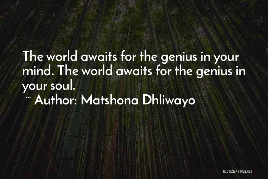 Matshona Dhliwayo Quotes: The World Awaits For The Genius In Your Mind. The World Awaits For The Genius In Your Soul.