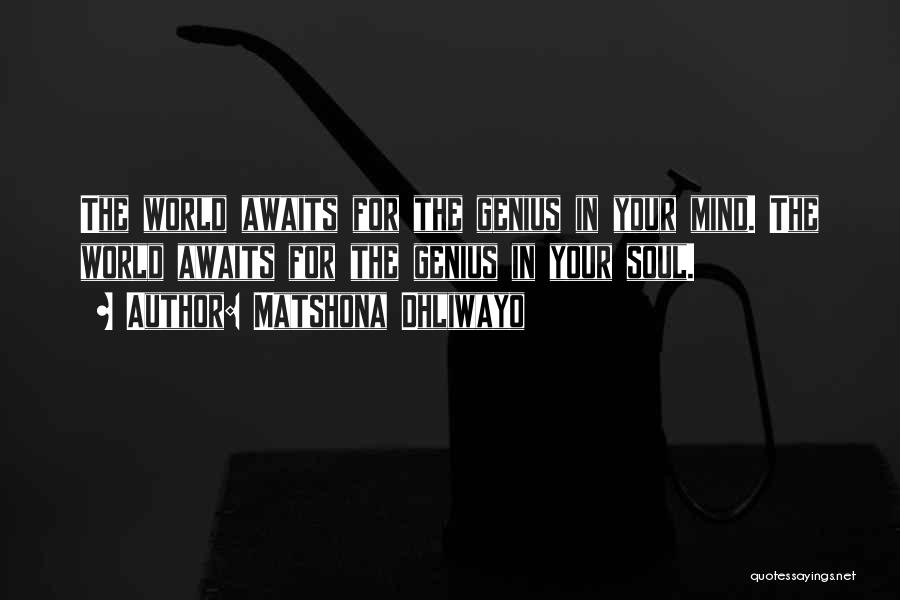 Matshona Dhliwayo Quotes: The World Awaits For The Genius In Your Mind. The World Awaits For The Genius In Your Soul.
