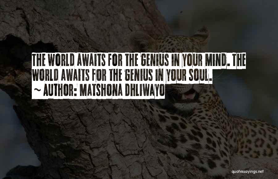 Matshona Dhliwayo Quotes: The World Awaits For The Genius In Your Mind. The World Awaits For The Genius In Your Soul.