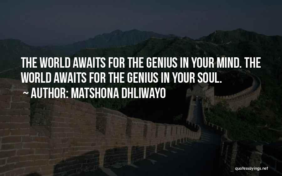 Matshona Dhliwayo Quotes: The World Awaits For The Genius In Your Mind. The World Awaits For The Genius In Your Soul.