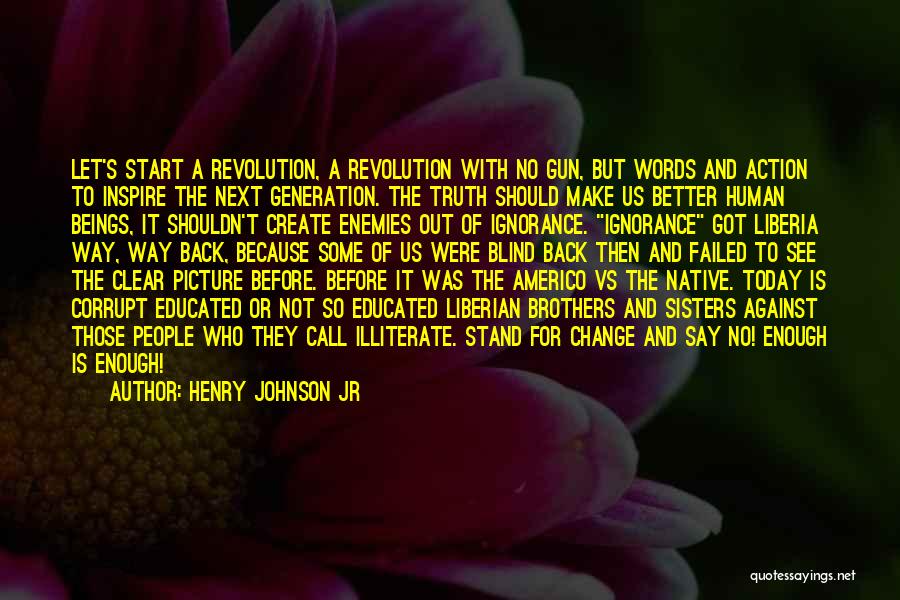 Henry Johnson Jr Quotes: Let's Start A Revolution, A Revolution With No Gun, But Words And Action To Inspire The Next Generation. The Truth